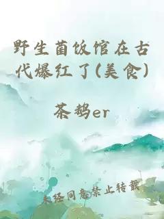 野生菌飯館在古代爆紅了(美食)