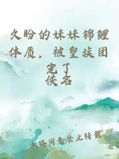 久盼的妹妹錦鯉體質(zhì)，被皇族團(tuán)寵了
